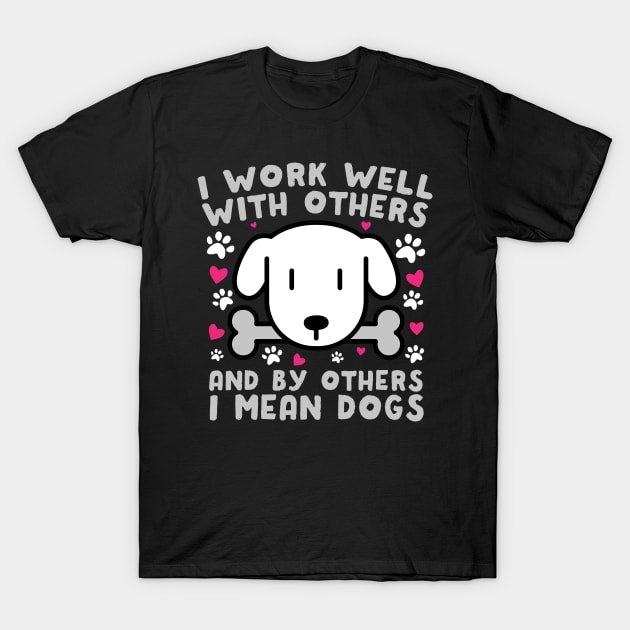 I Work Well With Others Dogs T-Shirt by thingsandthings